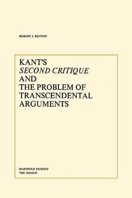Kant's Second Critique and the Problem of Transcendental Arguments by R. J. Benton