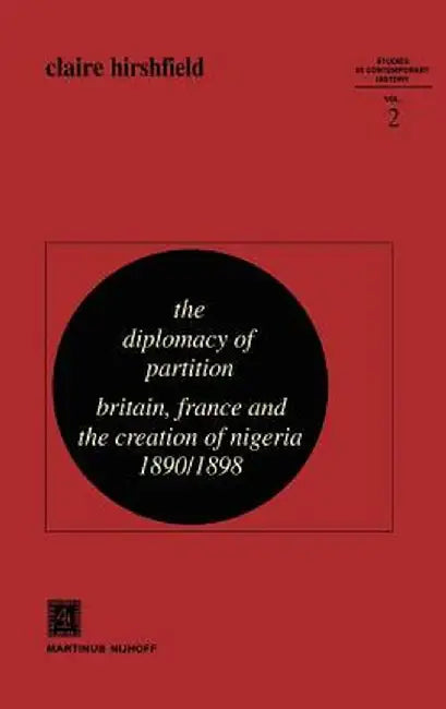 The Diplomacy of Partition: Britain, France and the Creation of Nigeria, 1890-1898 by C. Hirshfield