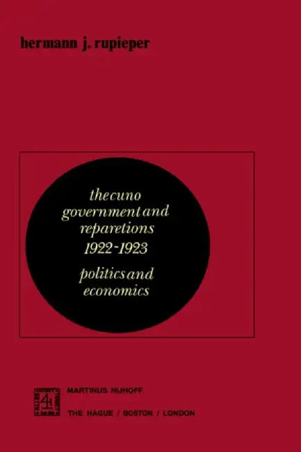 The Cuno Government and Reparations 1922-1923: Politics and Economics by H. J. Rupieper