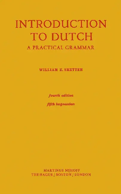 Introduction to Dutch: A Practical Grammar by William Z. Shetter