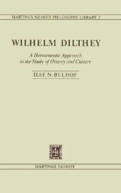 Wilhelm Dilthey: A Hermeneutic Approach to the Study of History and Culture by I. N. Bulhof