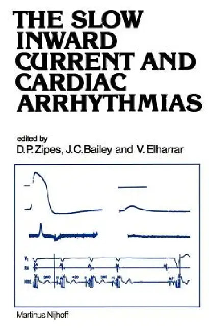 The Slow Inward Current and Cardiac Arrhythmias by Douglas P. Zipes, J. C. Bailey, V. Elharrar