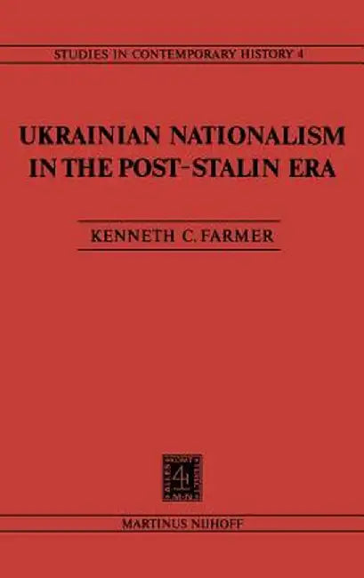 Ukrainian Nationalism in the Post-Stalin Era: Myth, Symbols and Ideology in Soviet Nationalities Policy by K. C. Farmer