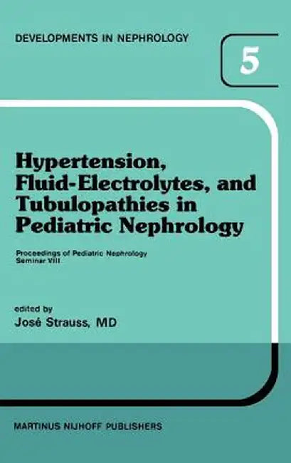 Hypertension, Fluid-Electrolytes, and Tubulopathies in Pediatric Nephrology: Proceedings of Pediatric Nephrology Seminar VIII, Held at Bal Harbour, Fl by J. Strauss