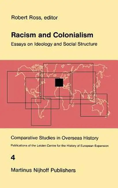 Racism and Colonialism: Essays on Ideology and Social Structure by R. J. Ross