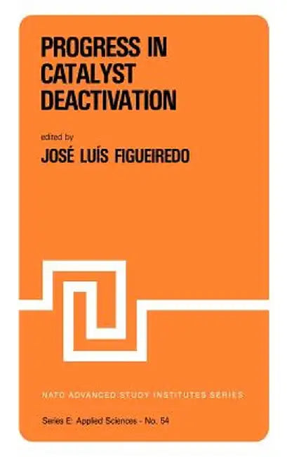 Progress in Catalyst Deactivation: Proceedings of the NATO Advanced Study Institute on Catalyst Deactivation, Algarve, Portugal, May 18-29, 1981 by J. L. Figueiredo