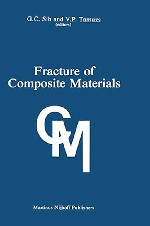 Fracture of Composite Materials: Proceedings of the Second Usa-USSR Symposium, Held at Lehigh University, Bethlehem, Pennsylvania USA March 9-12, 1981 by George C. Sih