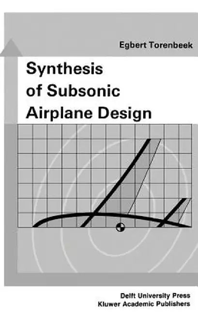 Synthesis of Subsonic Airplane Design: An Introduction to the Preliminary Design of Subsonic General Aviation and Transport Aircraft, with Emphasis on by E. Torenbeek