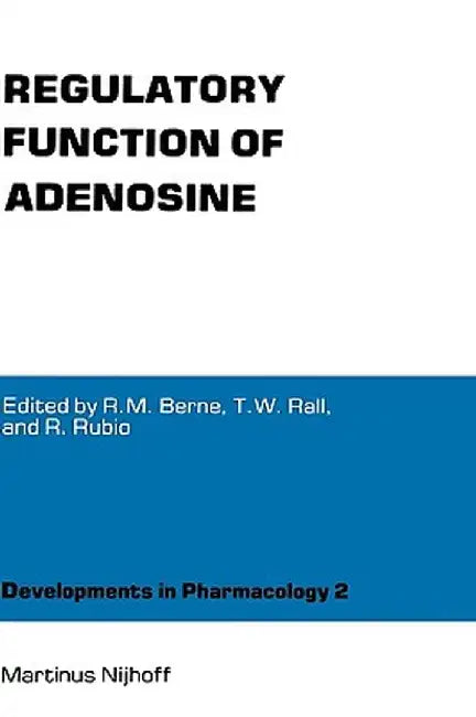 Regulatory Function of Adenosine: Proceedings of the International Symposium on Adenosine, Charlottesville, Virginia, June 7-11,1982 by Robert M. Berne