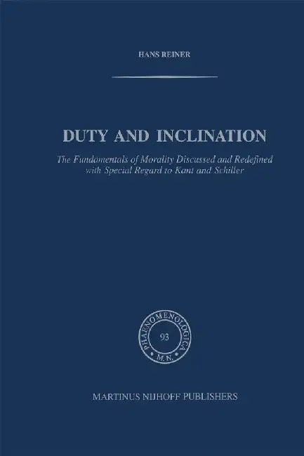 Duty and Inclination the Fundamentals of Morality Discussed and Redefined with Special Regard to Kant and Schiller: The Fundamentals of Morality Discu by H. Reiner