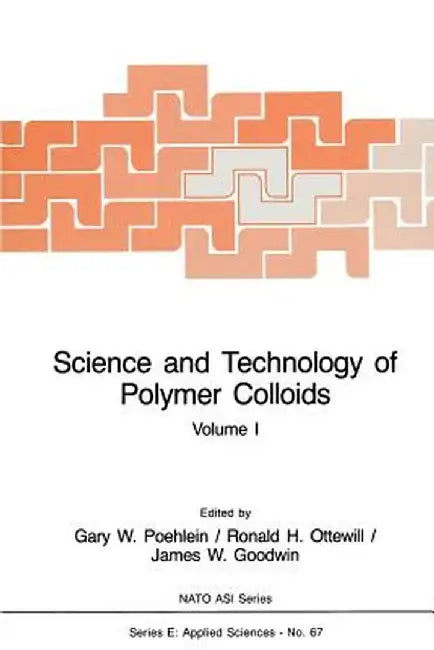 Science and Technology of Polymer Colloids: Preparation and Reaction Engineering Volume 1 by Gary W. Poehlein