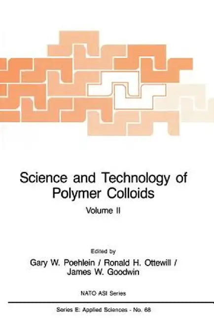 Science and Technology of Polymer Colloids: Characterization, Stabilization and Application Properties by Gary W. Poehlein