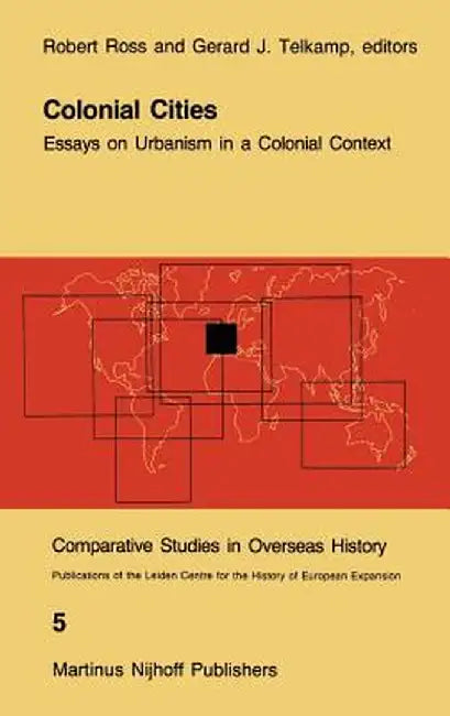 Colonial Cities: Essays on Urbanism in a Colonial Context by R. J. Ross