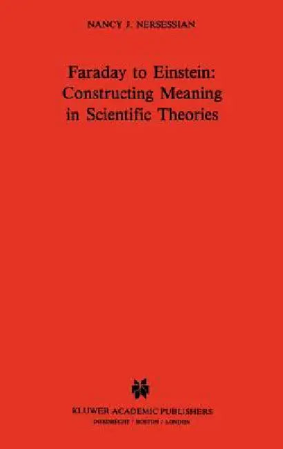 Faraday to Einstein: Constructing Meaning in Scientific Theories by N. J. Nersessian
