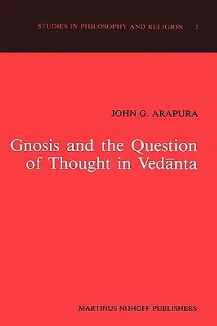 Gnosis and the Question of Thought in Vedānta: Dialogue with the Foundations by J. G. Arapura
