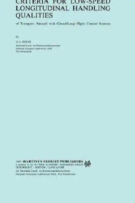 Criteria for Low-Speed Longitudinal Handling Qualities: Of Transport Aircraft with Closed-Loop Flight Control Systems by H. A. Mooij