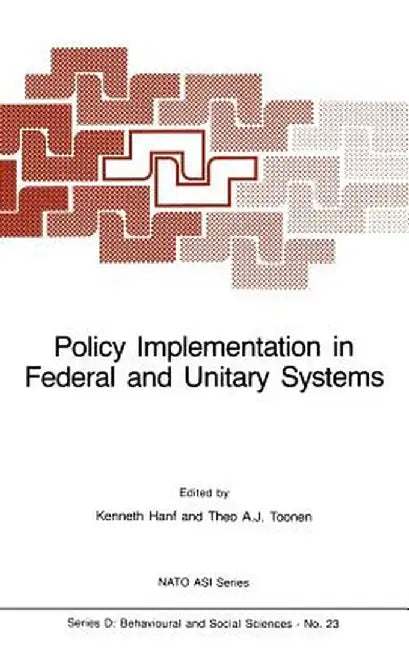 Policy Implementation in Federal and Unitary Systems: Questions of Analysis and Design by K. I. Hanf
