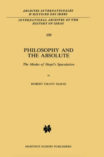 Philosophy and the Absolute: The Modes of Hegel's Speculation by R. G. McRae