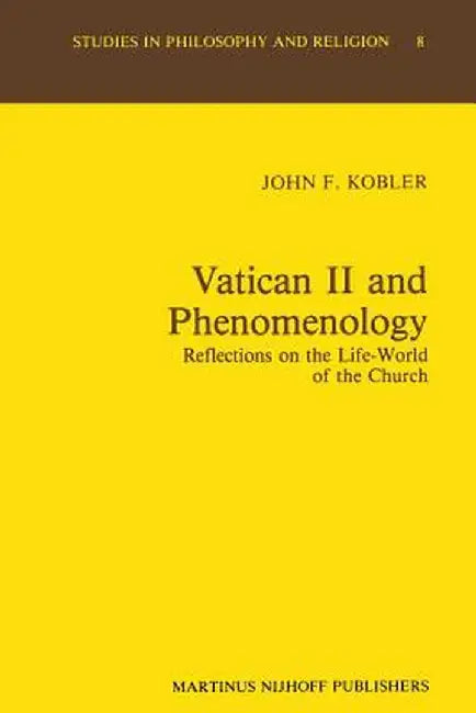 Vatican II and Phenomenology: Reflections on the Life-World of the Church by J. F. Kobler