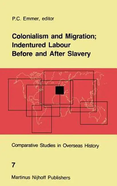 Colonialism and Migration; Indentured Labour Before and After Slavery by P. C. Emmer