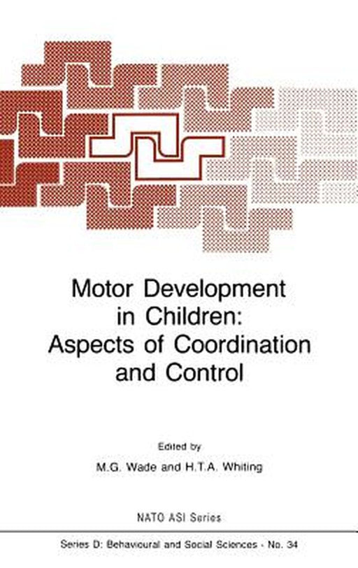 Motor Development in Children: Aspects of Coordination and Control by M. G. Wade