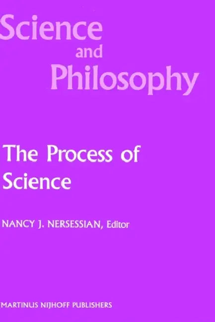 The Process of Science: Contemporary Philosophical Approaches to Understanding Scientific Practice by N. J. Nersessian