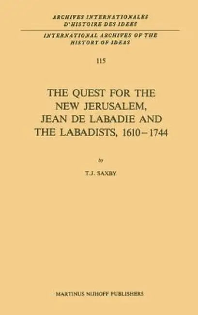 The Quest for the New Jerusalem, Jean de LaBadie and the Labadists, 1610-1744 by T. J. Saxby
