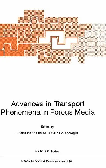 Advances in Transport Phenomena in Porous Media by Jacob Bear, M. y. Corapcioglu