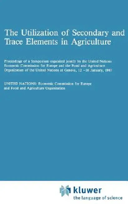 The Utilization of Secondary and Trace Elements in Agriculture by Un Economic Commission for Europe