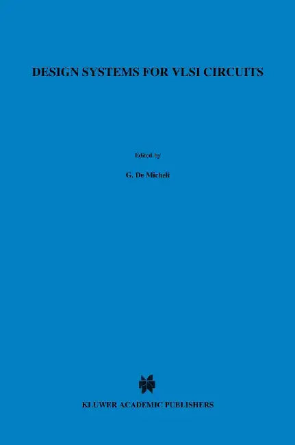 Design Systems for VLSI Circuits: Logic Synthesis and Silicon Compilation by Giovanni Demicheli