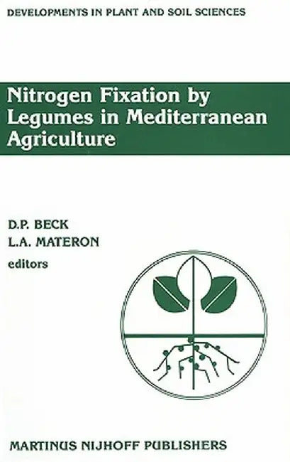 Nitrogen Fixation by Legumes in Mediterranean Agriculture: Proceedings of a Workshop on Biological Nitrogen Fixation on Mediterranean-Type Agriculture by D. Beck