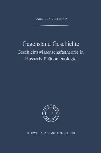Gegenstand Geschichte: Geschichtswissenschaftstheorie in Husserls Phänomenologie by K. -H Lembeck