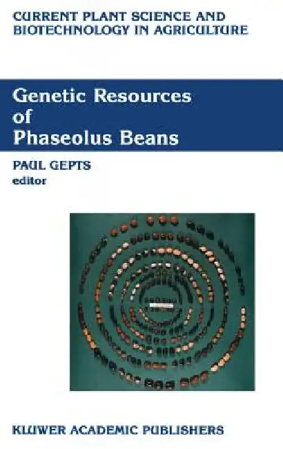 Genetic Resources of Phaseolus Beans: Their Maintenance, Domestication, Evolution and Utilization by Paul Gepts