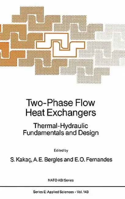 Two-Phase Flow Heat Exchangers: Thermal-Hydraulic Fundamentals and Design by Sadik Kakaç