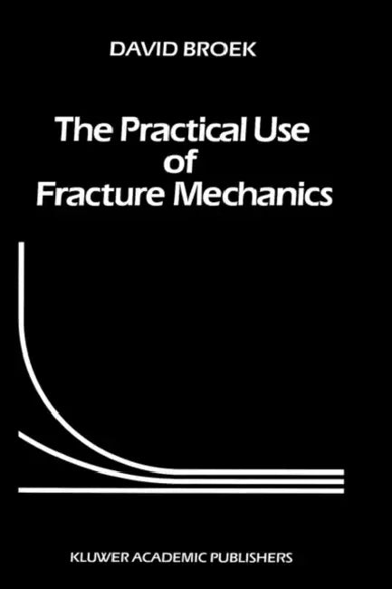 The Practical Use of Fracture Mechanics by D. Broek