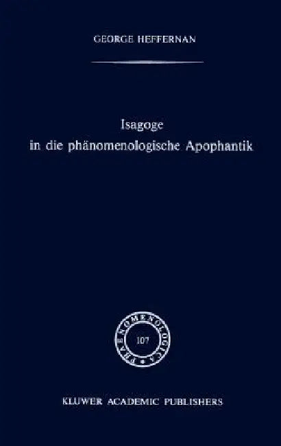 Isagoge in Die Phänomenologische Apophantik: Eine Einführung in Die Phänomenologische Urteilslogik Durch Die Auslegung Des Textes Der Formalen Und Tra by G. Heffernan