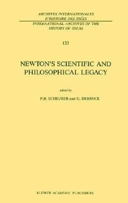 Newton's Scientific and Philosophical Legacy by Paul B. Scheurer, G. Debrock