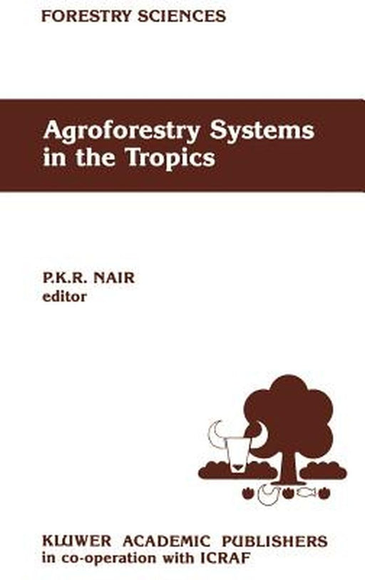 Agroforestry Systems in the Tropics by P. K. Nair