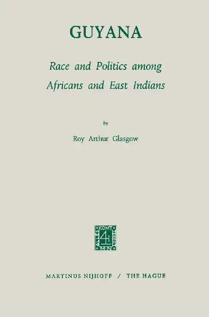 Guyana: Race and Politics Among Africans and East Indians by R. A. Glasgow