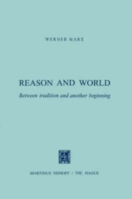 Reason and World: Between Tradition and Another Beginning by W. Marx