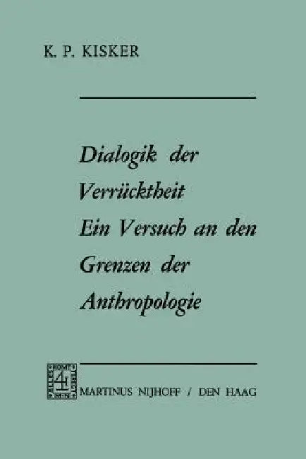 Dialogik Der Verrücktheit Ein Versuch an Den Grenzen Der Anthropologie: Ein Versuch an Den Grenzen Der Anthropologie by K. P. Kisker