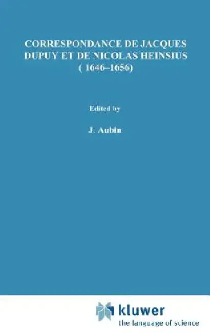 Correspondance de Jacques Dupuy Et de Nicolas Heinsius (1646-1656) by J. a. Bots