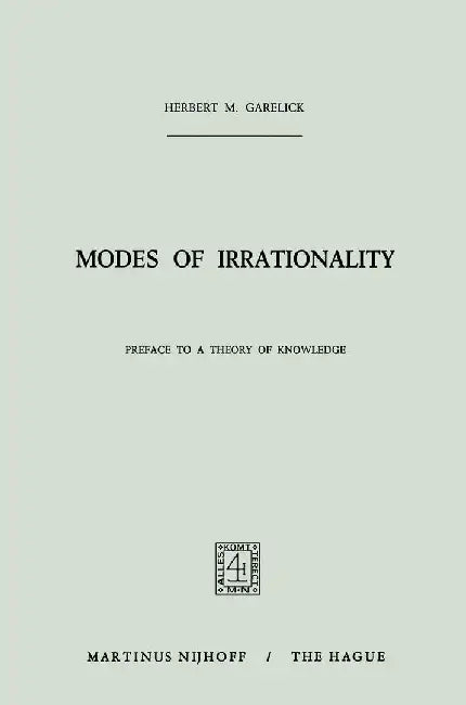 Modes of Irrationality: Preface to a Theory of Knowledge by H. M. Garelick
