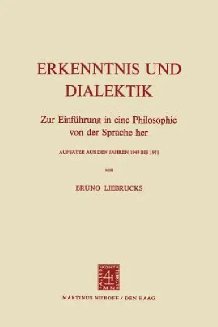 Erkenntnis Und Dialektik: Zur Einführung in Eine Philosophie Von Der Sprache Her, Aufsätze Aus Den Jahren 1949 Bis 1971 by B. Liebrucks