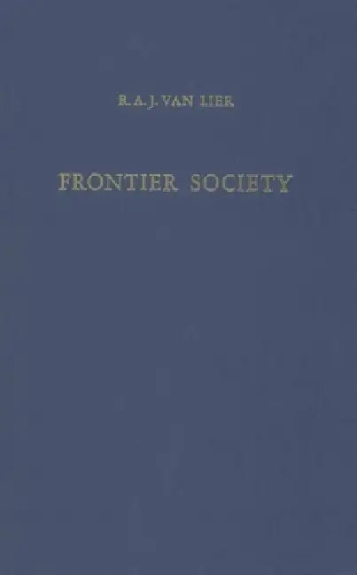 Frontier Society: A Social Analysis of the History of Surinam by R. a. J. Van Lier
