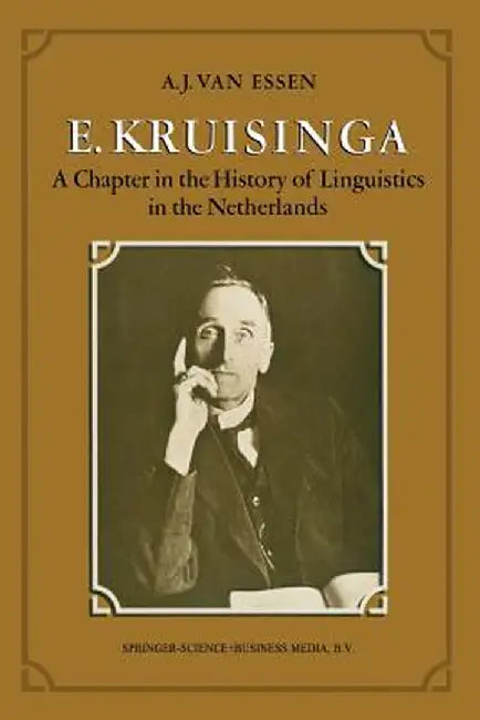 E. Kruisinga: A Chapter in the History of Linguistics in the Netherlands by Arthur Joseph Van Essen