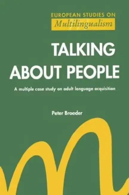 Talking About People: A multiple case study on adult language acquisition by Peter Broeder