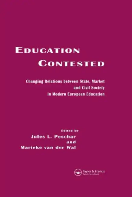 Education Contested: Changing Relations between State, Market and Civil Society in Modern European Education by Jules L. Peschar, Marieke Van Der Wal