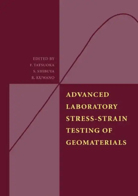 Advanced Laboratory Stress-Strain Testing of Geomaterials by R. Kuwano