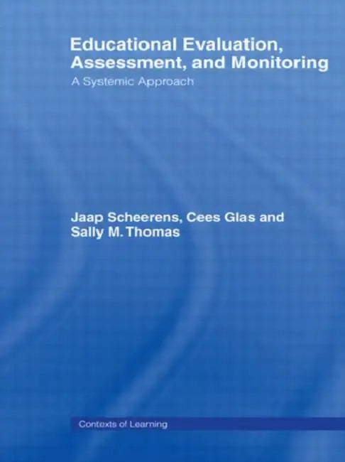 Educational Evaluation, Assessment and Monitoring: A Systematic Approach by Cees Glas